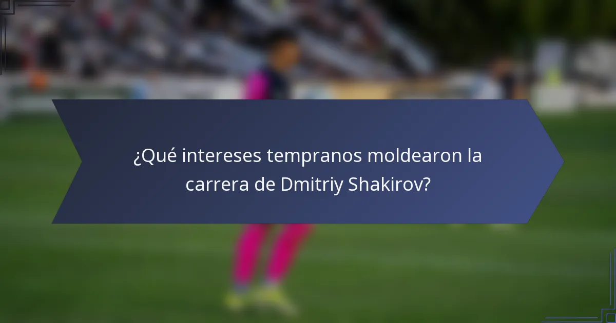 ¿Qué intereses tempranos moldearon la carrera de Dmitriy Shakirov?