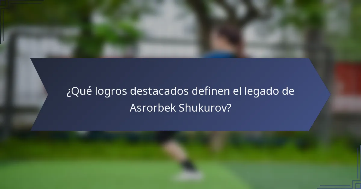 ¿Qué logros destacados definen el legado de Asrorbek Shukurov?