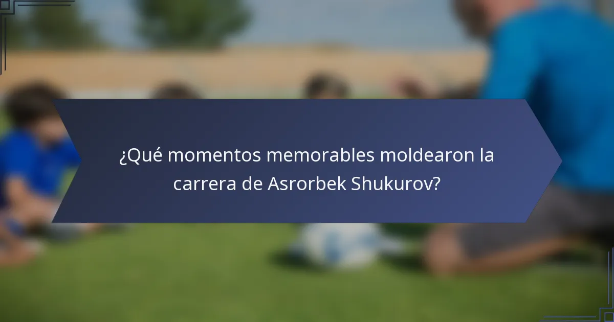 ¿Qué momentos memorables moldearon la carrera de Asrorbek Shukurov?