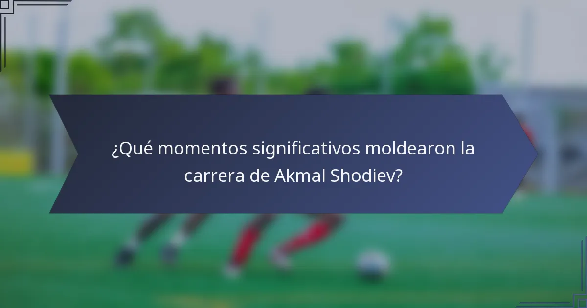 ¿Qué momentos significativos moldearon la carrera de Akmal Shodiev?
