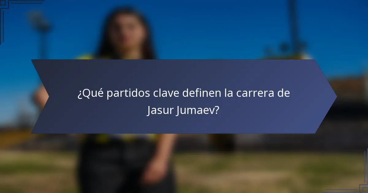 ¿Qué partidos clave definen la carrera de Jasur Jumaev?