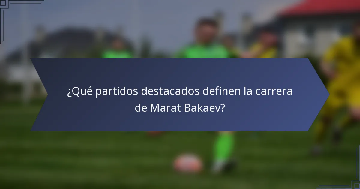 ¿Qué partidos destacados definen la carrera de Marat Bakaev?