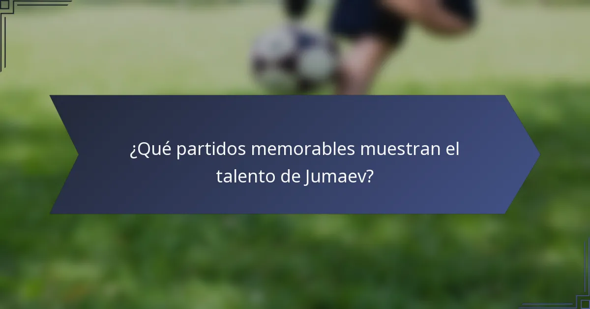 ¿Qué partidos memorables muestran el talento de Jumaev?