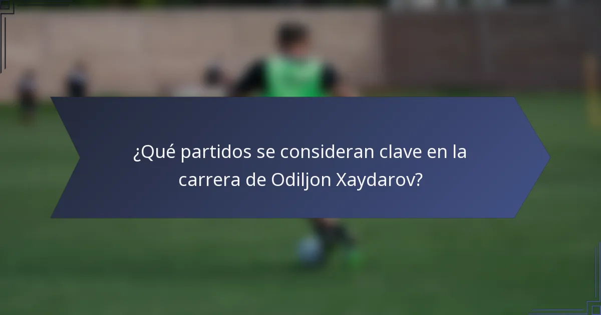 ¿Qué partidos se consideran clave en la carrera de Odiljon Xaydarov?