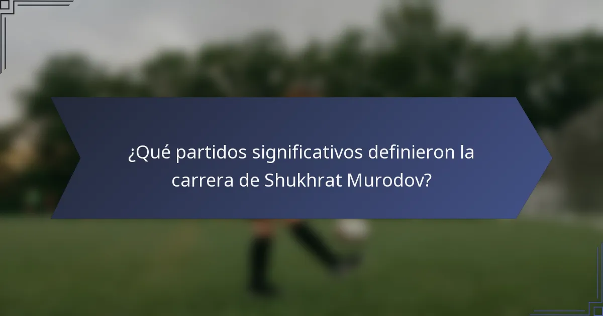 ¿Qué partidos significativos definieron la carrera de Shukhrat Murodov?