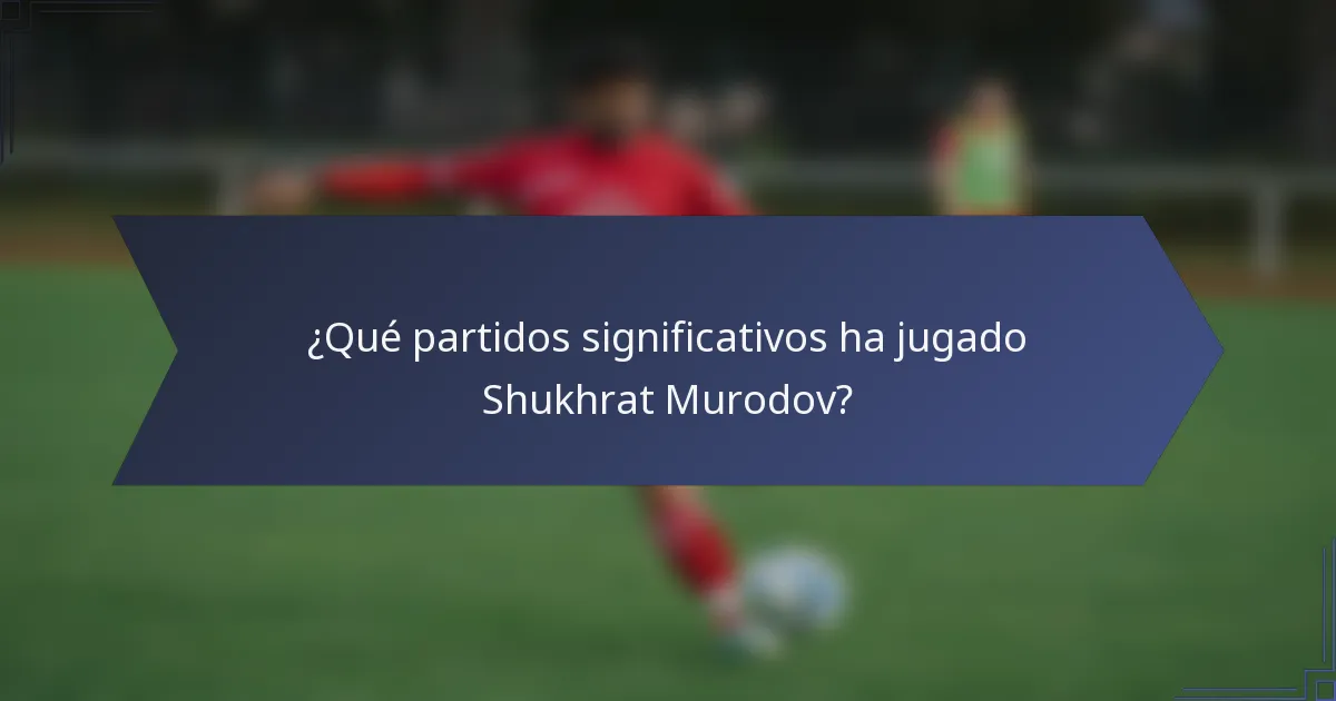 ¿Qué partidos significativos ha jugado Shukhrat Murodov?