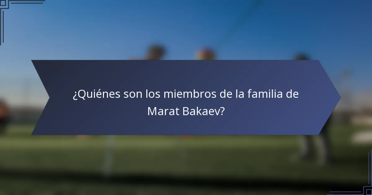 ¿Quiénes son los miembros de la familia de Marat Bakaev?